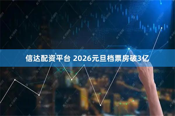 信达配资平台 2026元旦档票房破3亿